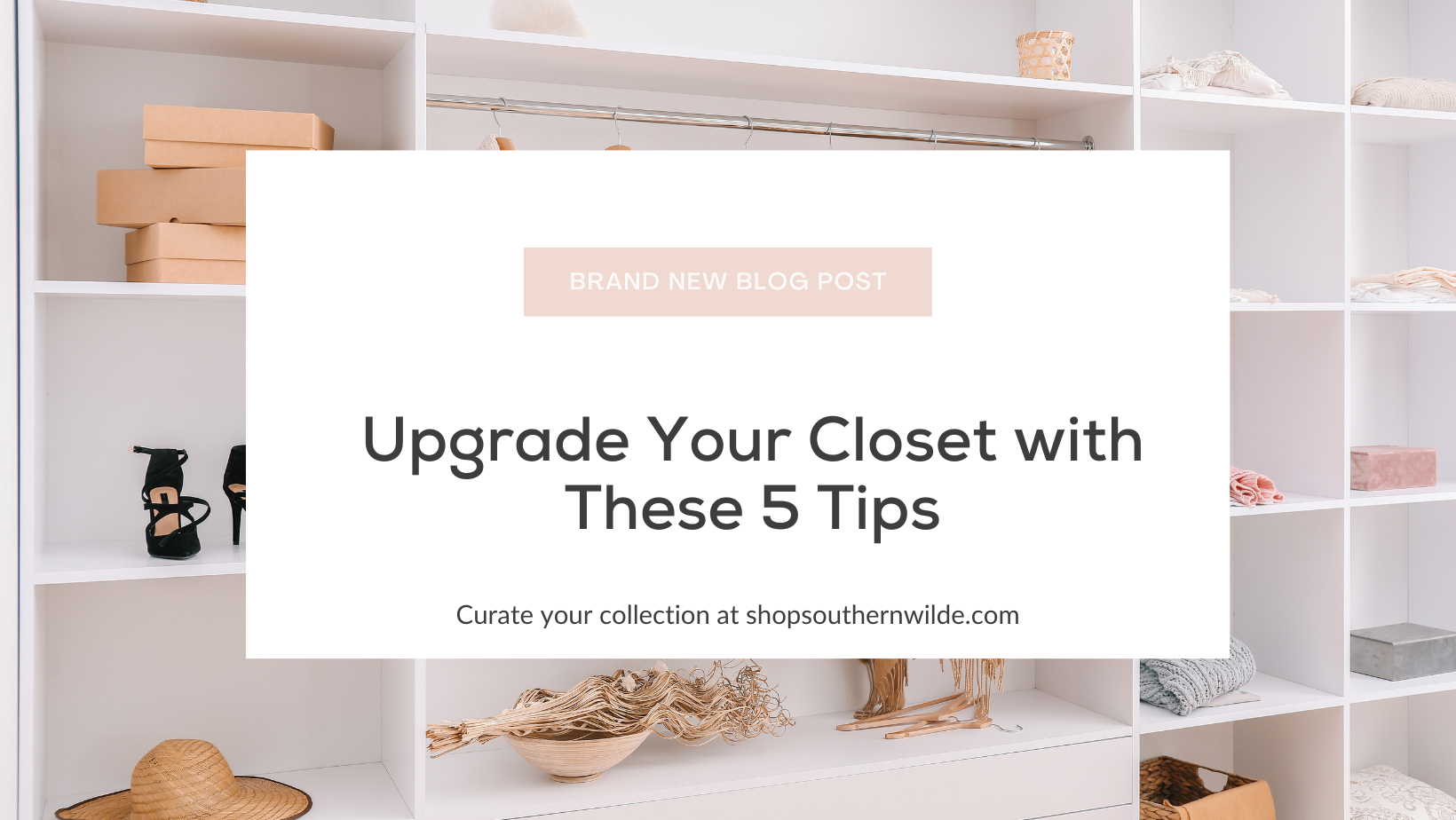 Upgrade Your Closet in Style With These 5 Tips from Southern Wilde